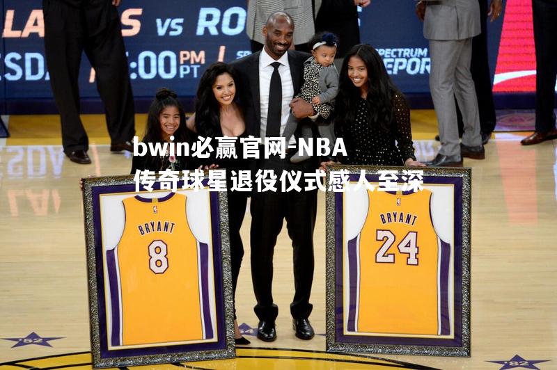 NBA传奇球星退役仪式感人至深