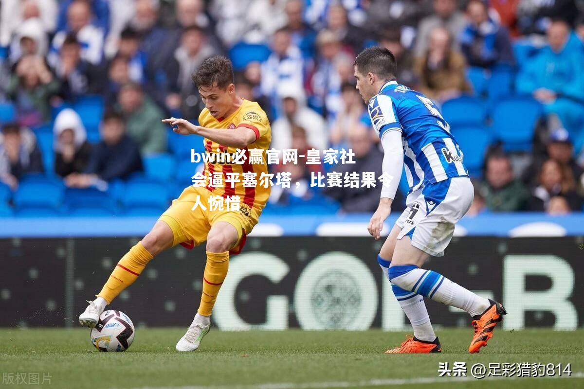 皇家社会逼平塞尔塔，比赛结果令人惋惜