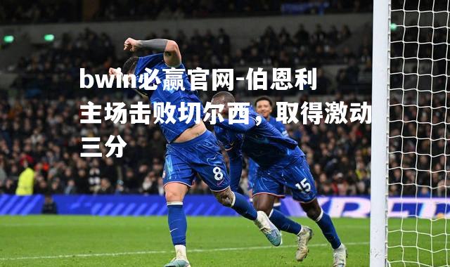 伯恩利主场击败切尔西，取得激动三分