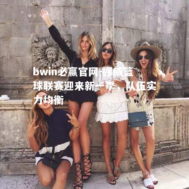 挪威篮球联赛迎来新一季，队伍实力均衡