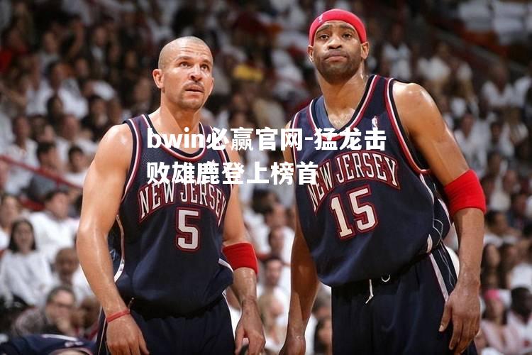 猛龙击败雄鹿登上榜首