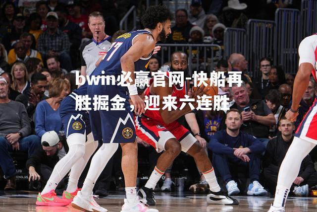 快船再胜掘金，迎来六连胜