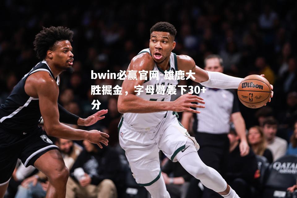 雄鹿大胜掘金，字母哥轰下30+分