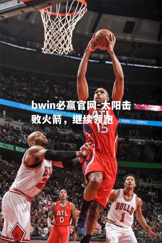 太阳击败火箭，继续领跑