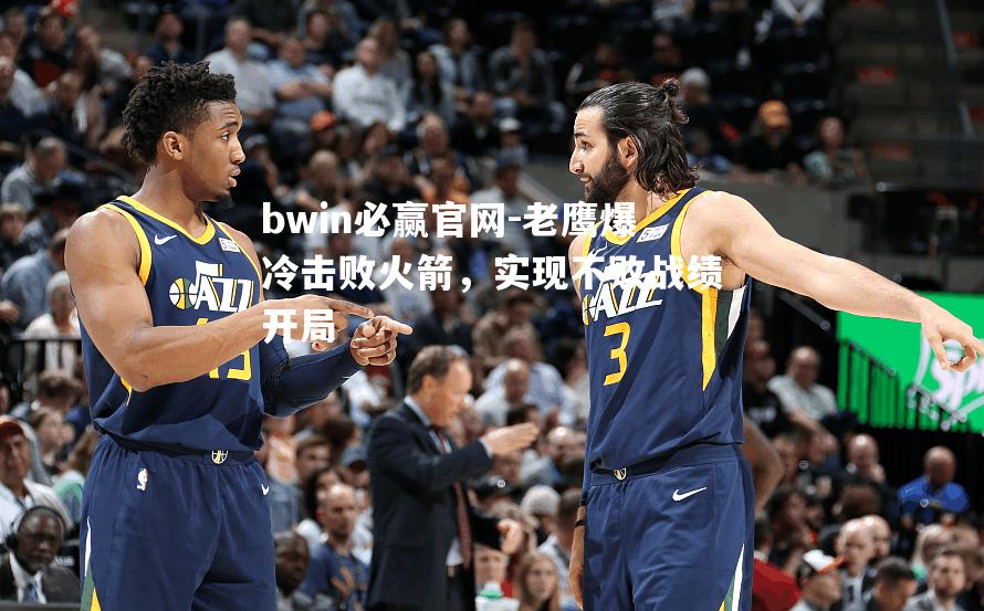 老鹰爆冷击败火箭，实现不败战绩开局