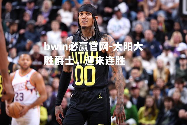 太阳大胜爵士，迎来连胜