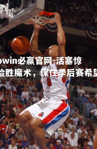 活塞惊险胜魔术，保住季后赛希望