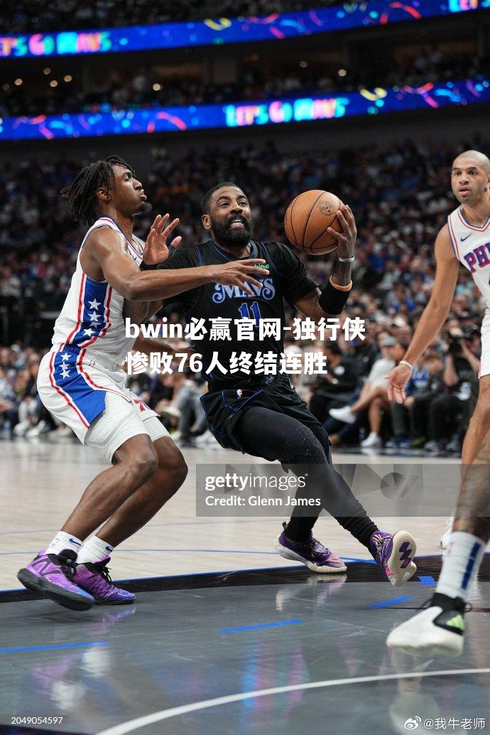 独行侠惨败76人终结连胜