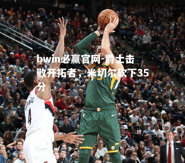 爵士击败开拓者，米切尔砍下35分