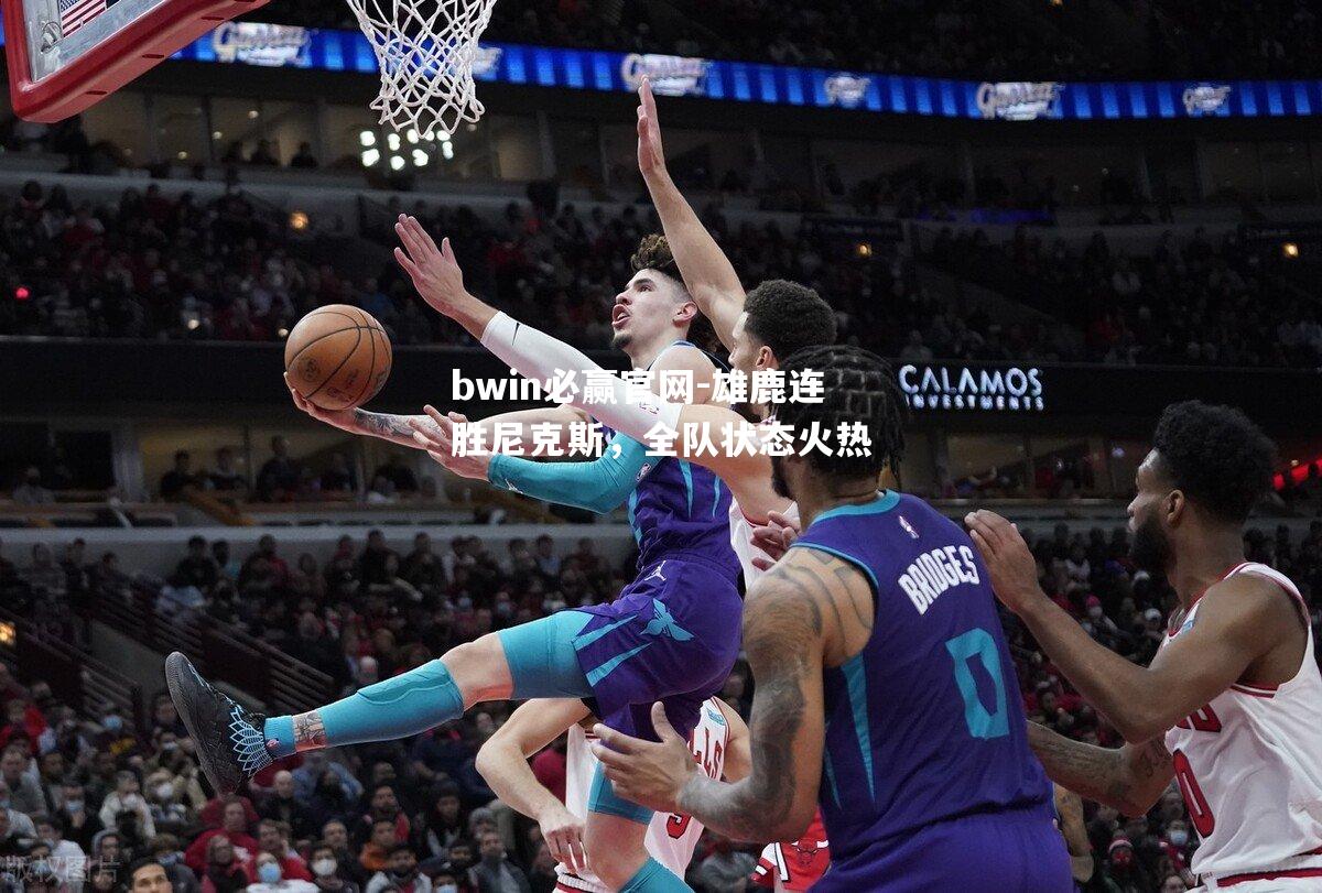 雄鹿连胜尼克斯，全队状态火热