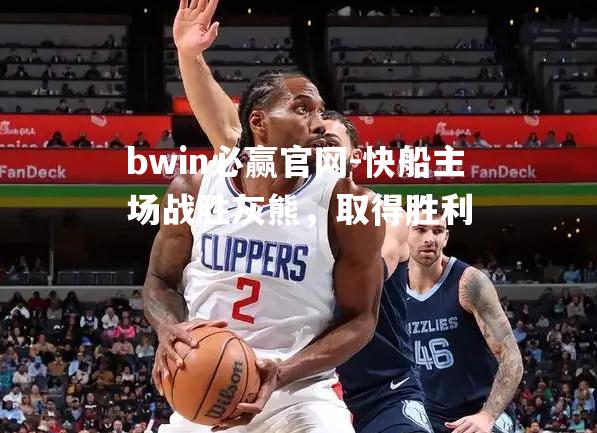 快船主场战胜灰熊，取得胜利