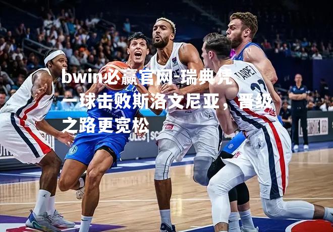 瑞典凭一球击败斯洛文尼亚，晋级之路更宽松
