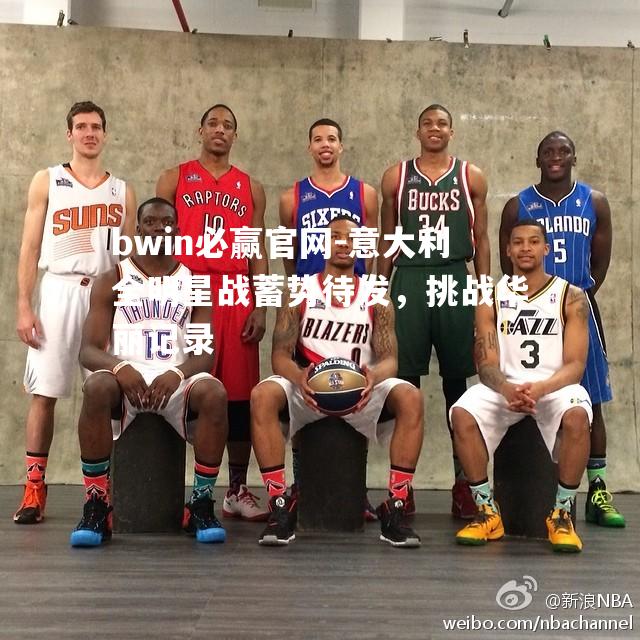意大利全明星战蓄势待发，挑战华丽记录