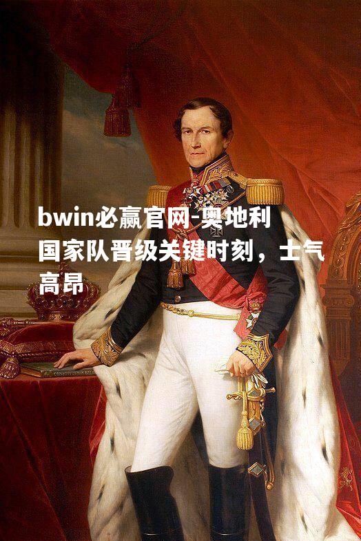 奥地利国家队晋级关键时刻，士气高昂