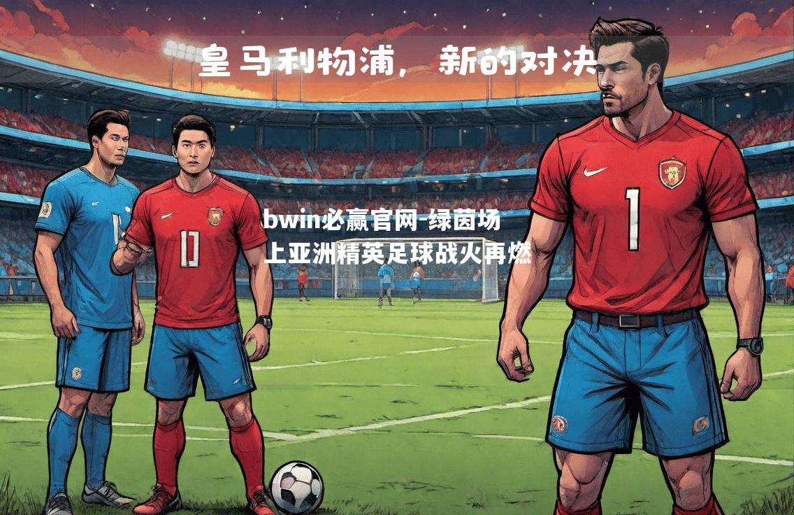 绿茵场上亚洲精英足球战火再燃