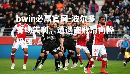 波尔多客场失利，遭遇连败滑向降级区